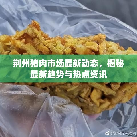 荆州猪肉市场最新动态,揭秘最新趋势与热点资讯