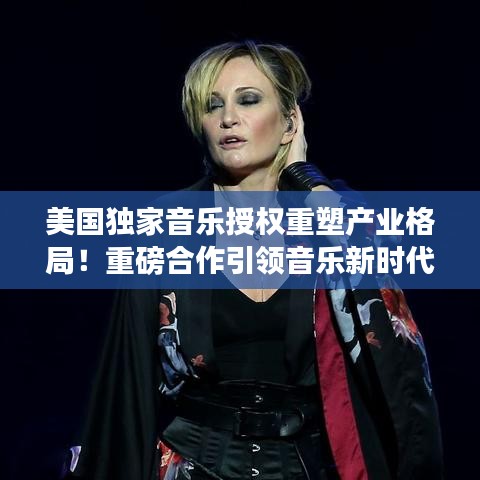 美国独家音乐授权重塑产业格局!重磅合作引领音乐新时代