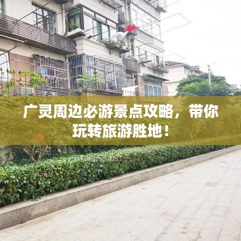广灵周边必游景点攻略,带你玩转旅游胜地!