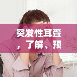 突发性耳聋，了解、预防与治疗策略全解析