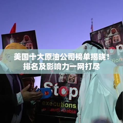 美国十大原油公司榜单揭晓！排名及影响力一网打尽