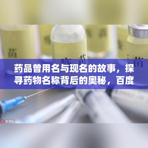 药品曾用名与现名的故事，探寻药物名称背后的奥秘，百度为您解答！