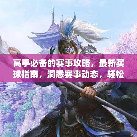 高手必备的赛事攻略，最新买球指南，洞悉赛事动态，轻松决胜千里！