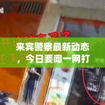 来宾警察最新动态，今日要闻一网打尽！