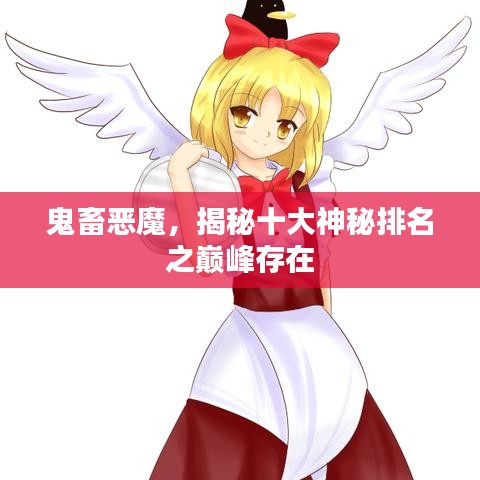 鬼畜恶魔，揭秘十大神秘排名之巅峰存在