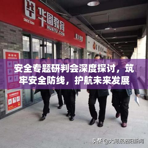 安全专题研判会深度探讨,筑牢安全防线,护航未来发展
