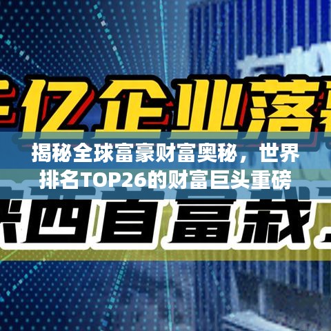 揭秘全球富豪财富奥秘，世界排名TOP26的财富巨头重磅解析