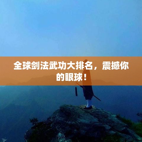 全球剑法武功大排名，震撼你的眼球！