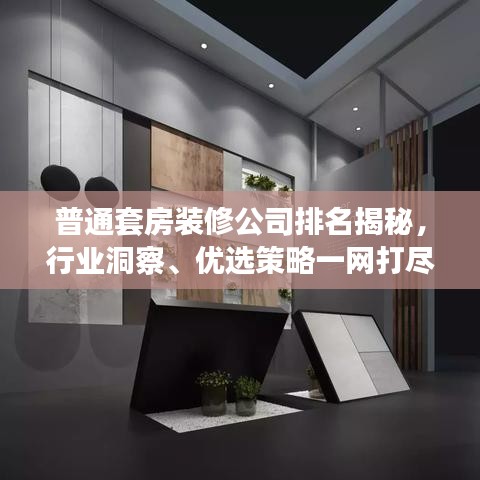 普通套房装修公司排名揭秘，行业洞察、优选策略一网打尽