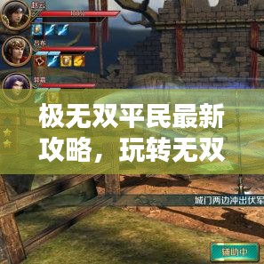 极无双平民最新攻略,玩转无双世界,轻松登顶战力巅峰!