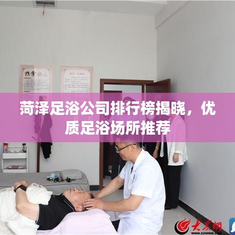 菏泽足浴公司排行榜揭晓，优质足浴场所推荐