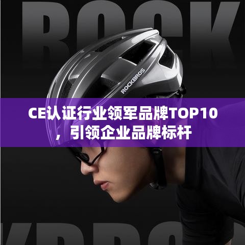 CE认证行业领军品牌TOP10，引领企业品牌标杆