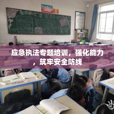 应急执法专题培训,强化能力,筑牢安全防线