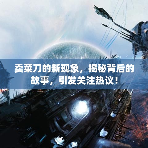 卖菜刀的新现象，揭秘背后的故事，引发关注热议！