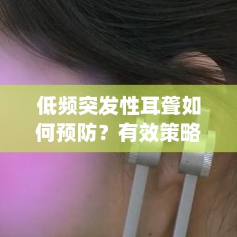 低频突发性耳聋如何预防?有效策略大揭秘!