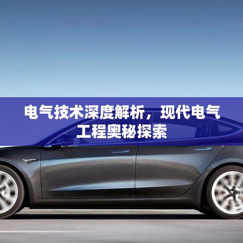电气技术深度解析,现代电气工程奥秘探索