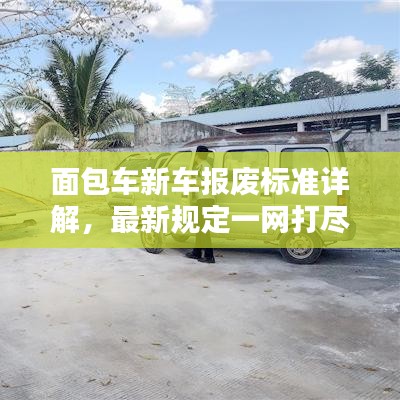 面包车新车报废标准详解,最新规定一网打尽!